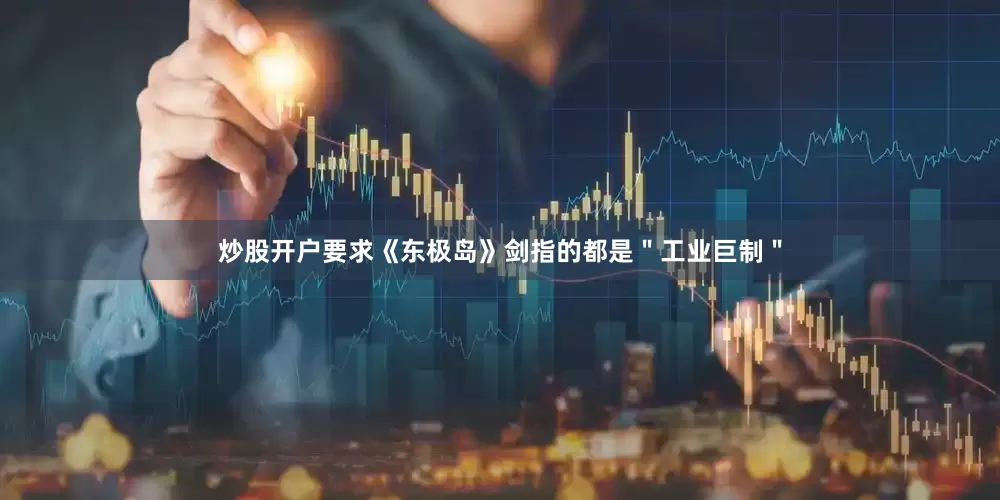 炒股开户要求《东极岛》剑指的都是＂工业巨制＂