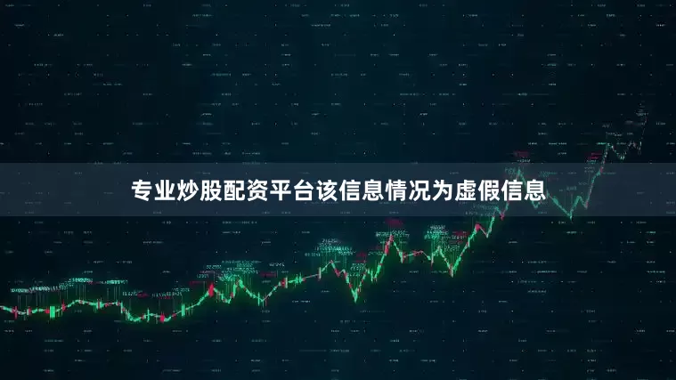 专业炒股配资平台该信息情况为虚假信息