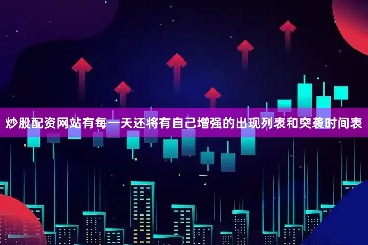 炒股配资网站有每一天还将有自己增强的出现列表和突袭时间表