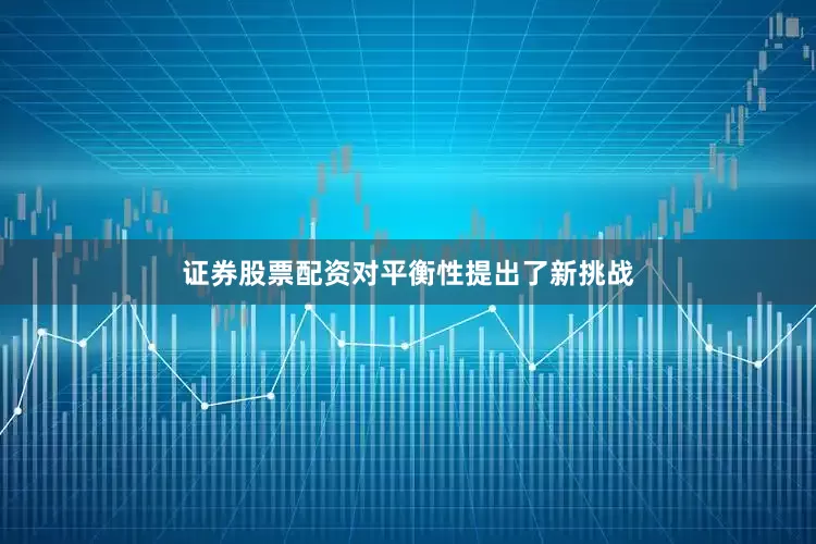 证券股票配资对平衡性提出了新挑战